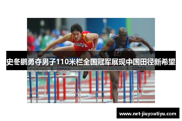 史冬鹏勇夺男子110米栏全国冠军展现中国田径新希望 史冬鹏勇夺男子110米栏全国冠军展现中国田径新希望