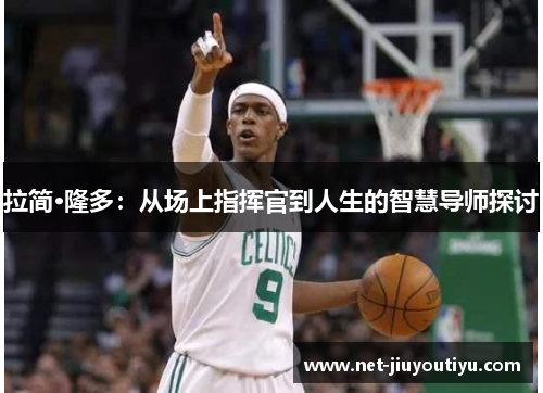 拉简·隆多:从场上指挥官到人生的智慧导师探讨 拉简·隆多:从场上指挥官到人生的智慧导师探讨