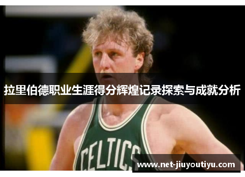 拉里伯德职业生涯得分辉煌记录探索与成就分析 拉里伯德职业生涯得分辉煌记录探索与成就分析