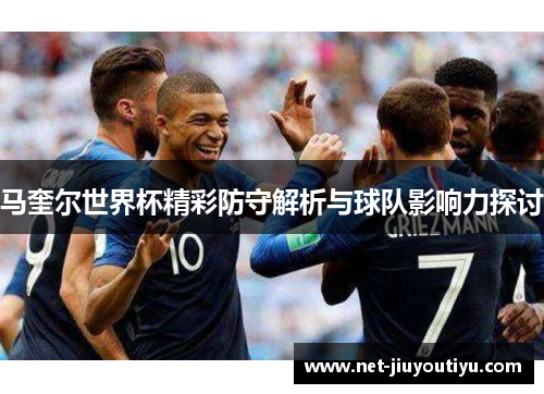 马奎尔世界杯精彩防守解析与球队影响力探讨 马奎尔世界杯精彩防守解析与球队影响力探讨