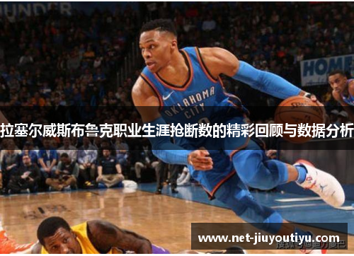 拉塞尔威斯布鲁克职业生涯抢断数的精彩回顾与数据分析