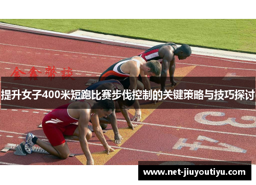 提升女子400米短跑比赛步伐控制的关键策略与技巧探讨 提升女子400米短跑比赛步伐控制的关键策略与技巧探讨
