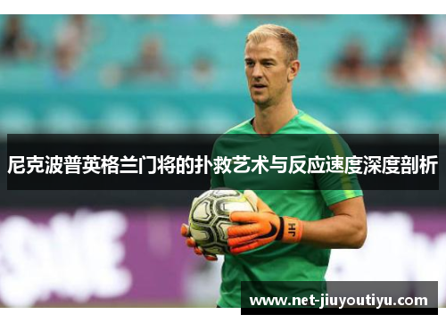 尼克波普英格兰门将的扑救艺术与反应速度深度剖析