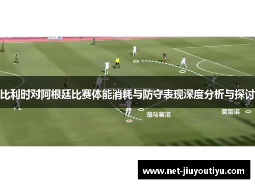 比利时对阿根廷比赛体能消耗与防守表现深度分析与探讨 比利时对阿根廷比赛体能消耗与防守表现深度分析与探讨