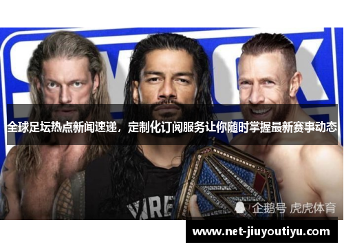 全球足坛热点新闻速递,定制化订阅服务让你随时掌握最新赛事动态 全球足坛热点新闻速递,定制化订阅服务让你随时掌握最新赛事动态