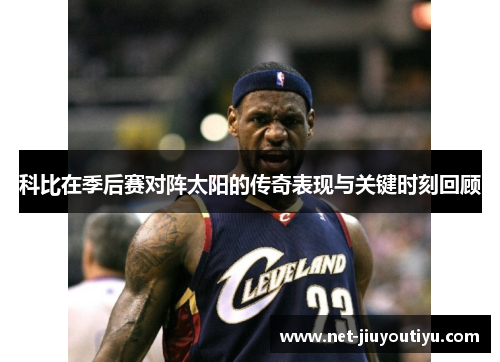 科比在季后赛对阵太阳的传奇表现与关键时刻回顾 科比在季后赛对阵太阳的传奇表现与关键时刻回顾