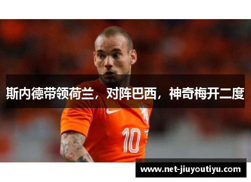 斯内德带领荷兰,对阵巴西,神奇梅开二度 斯内德带领荷兰,对阵巴西,神奇梅开二度