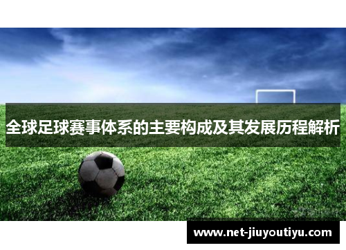 全球足球赛事体系的主要构成及其发展历程解析 全球足球赛事体系的主要构成及其发展历程解析
