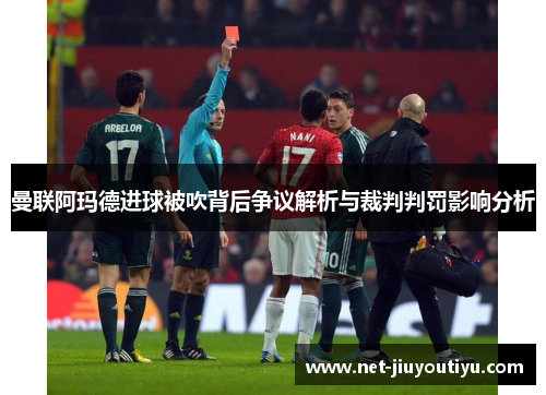 曼联阿玛德进球被吹背后争议解析与裁判判罚影响分析 曼联阿玛德进球被吹背后争议解析与裁判判罚影响分析