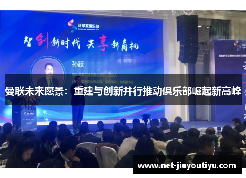 曼联未来愿景:重建与创新并行推动俱乐部崛起新高峰 曼联未来愿景:重建与创新并行推动俱乐部崛起新高峰