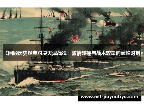 《回顾历史经典对决天津战役:激情碰撞与战术较量的巅峰时刻》 《回顾历史经典对决天津战役:激情碰撞与战术较量的巅峰时刻》