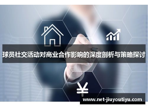 球员社交活动对商业合作影响的深度剖析与策略探讨 球员社交活动对商业合作影响的深度剖析与策略探讨