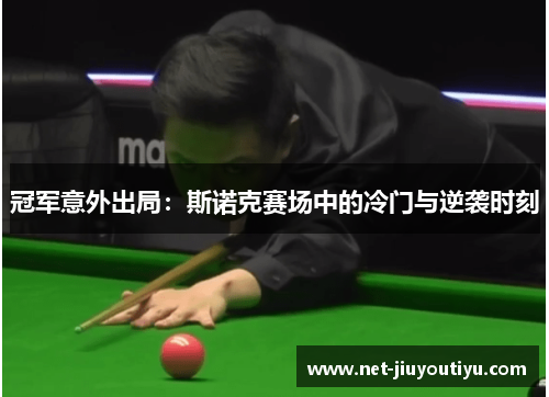 冠军意外出局:斯诺克赛场中的冷门与逆袭时刻 冠军意外出局:斯诺克赛场中的冷门与逆袭时刻