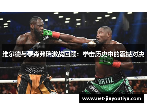 维尔德与泰森弗瑞激战回顾：拳击历史中的震撼对决