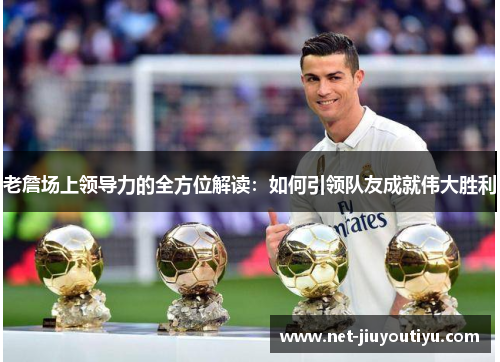 老詹场上领导力的全方位解读:如何引领队友成就伟大胜利 老詹场上领导力的全方位解读:如何引领队友成就伟大胜利