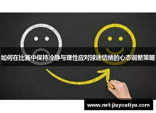 如何在比赛中保持冷静与理性应对球迷情绪的心态调整策略 如何在比赛中保持冷静与理性应对球迷情绪的心态调整策略