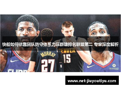 快船如何依靠团队防守体系力压群雄排名联盟第二 专家深度解析