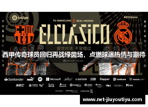 西甲传奇球员回归再战绿茵场,点燃球迷热情与期待 西甲传奇球员回归再战绿茵场,点燃球迷热情与期待
