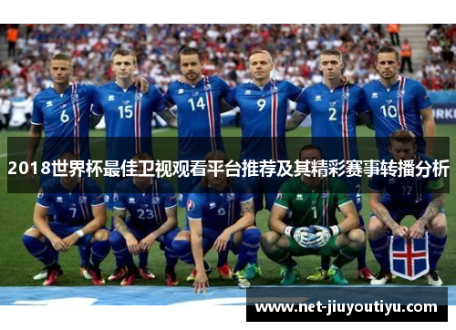 2018世界杯最佳卫视观看平台推荐及其精彩赛事转播分析 2018世界杯最佳卫视观看平台推荐及其精彩赛事转播分析