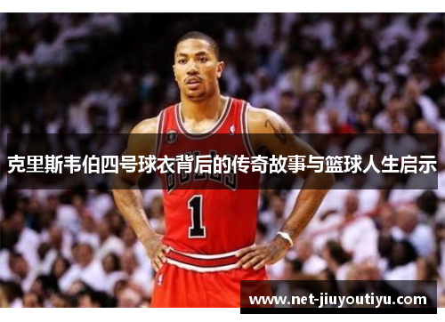克里斯韦伯四号球衣背后的传奇故事与篮球人生启示 克里斯韦伯四号球衣背后的传奇故事与篮球人生启示