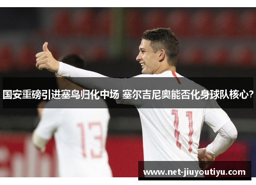 国安重磅引进塞鸟归化中场 塞尔吉尼奥能否化身球队核心? 国安重磅引进塞鸟归化中场 塞尔吉尼奥能否化身球队核心?