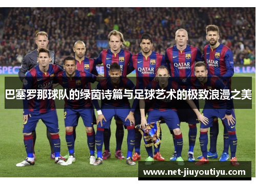 巴塞罗那球队的绿茵诗篇与足球艺术的极致浪漫之美 巴塞罗那球队的绿茵诗篇与足球艺术的极致浪漫之美